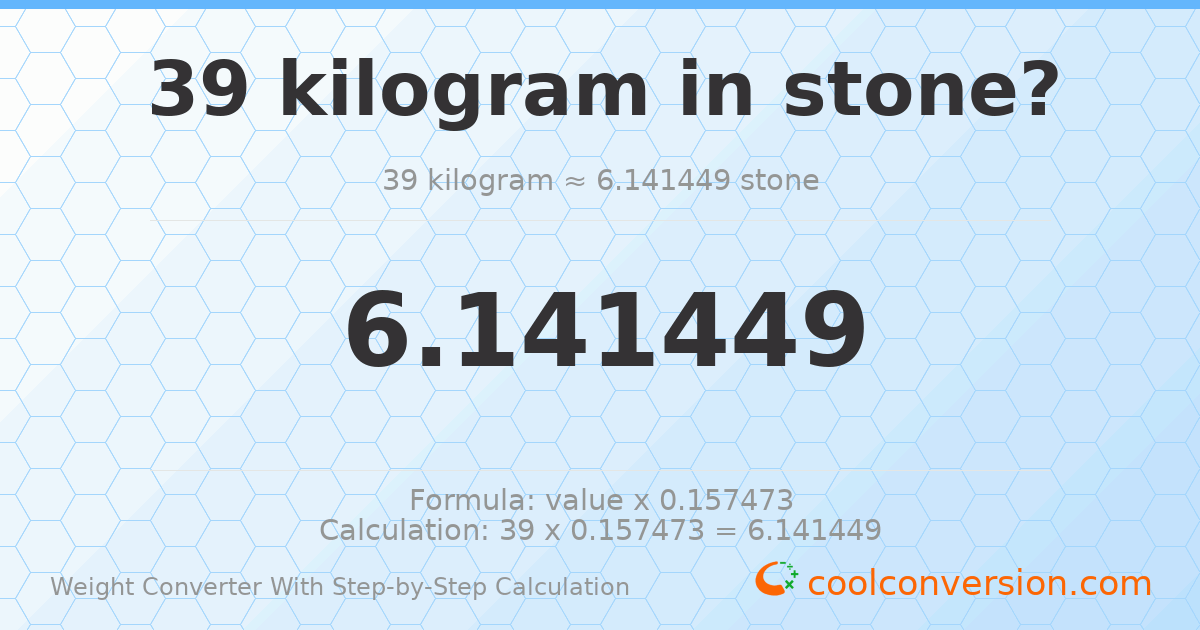 39 kilograms = 6.14145 stones