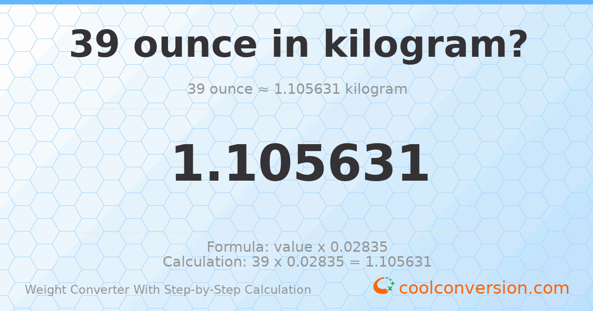 39 ounces = 1.10563 kilograms
