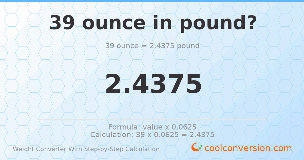 39 ounces = 2.4375 pounds