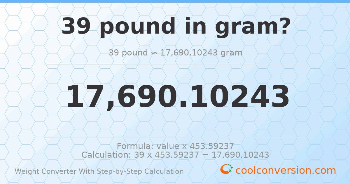 39 pounds = 17690.1 grams