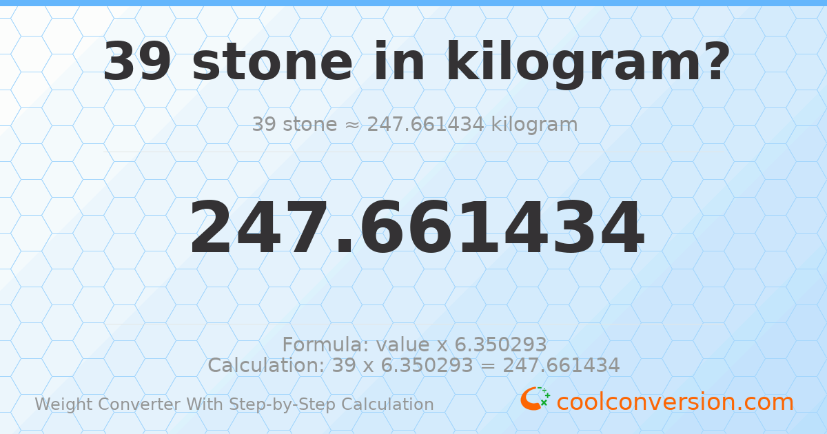 39 stones = 247.661 kilograms