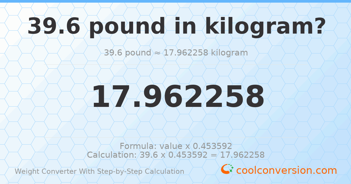 39.6 pounds = 17.9623 kilograms