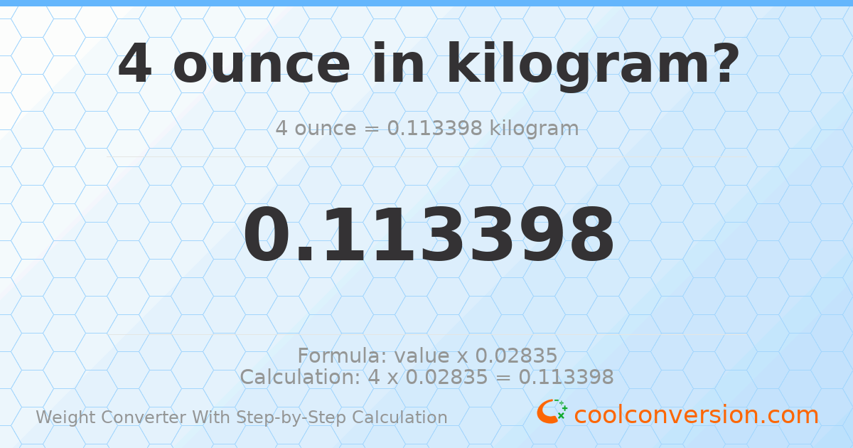 4 ounces = 0.113398 kilograms