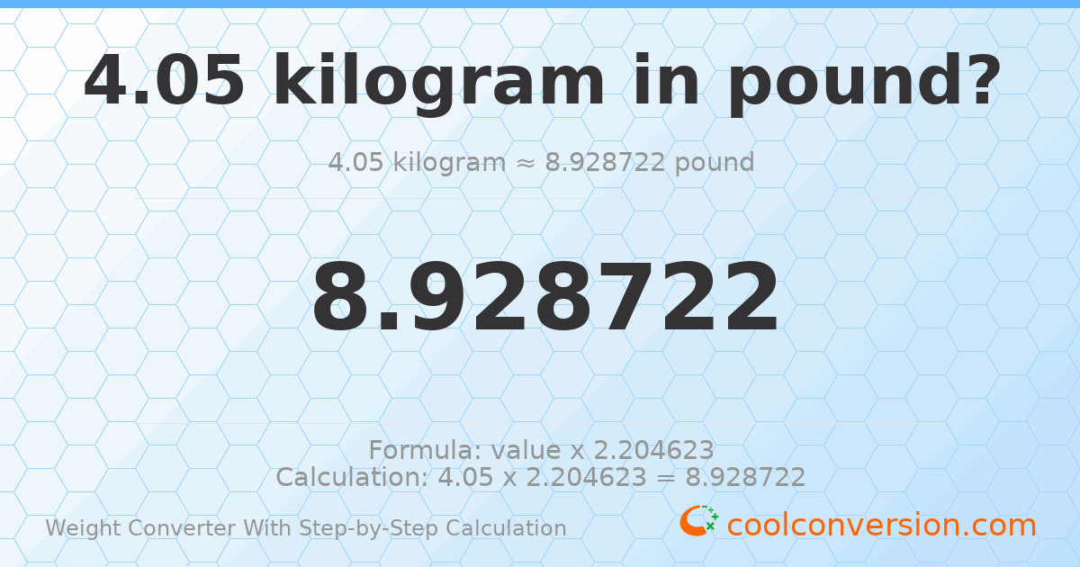 4.05 kilograms = 8.92872 pounds