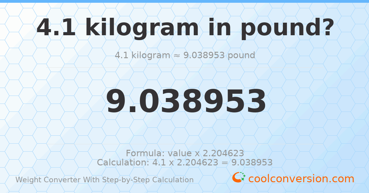 4.1 kilograms = 9.03895 pounds