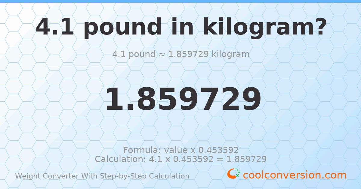 4.1 pounds = 1.85973 kilograms
