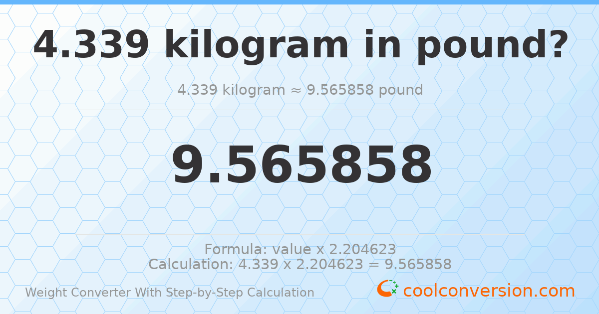 4.339 kilograms = 9.56586 pounds