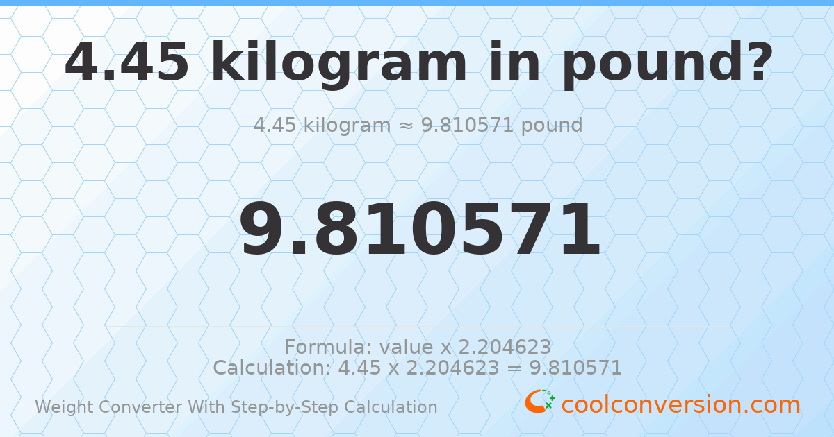 4.45 kilograms = 9.81057 pounds