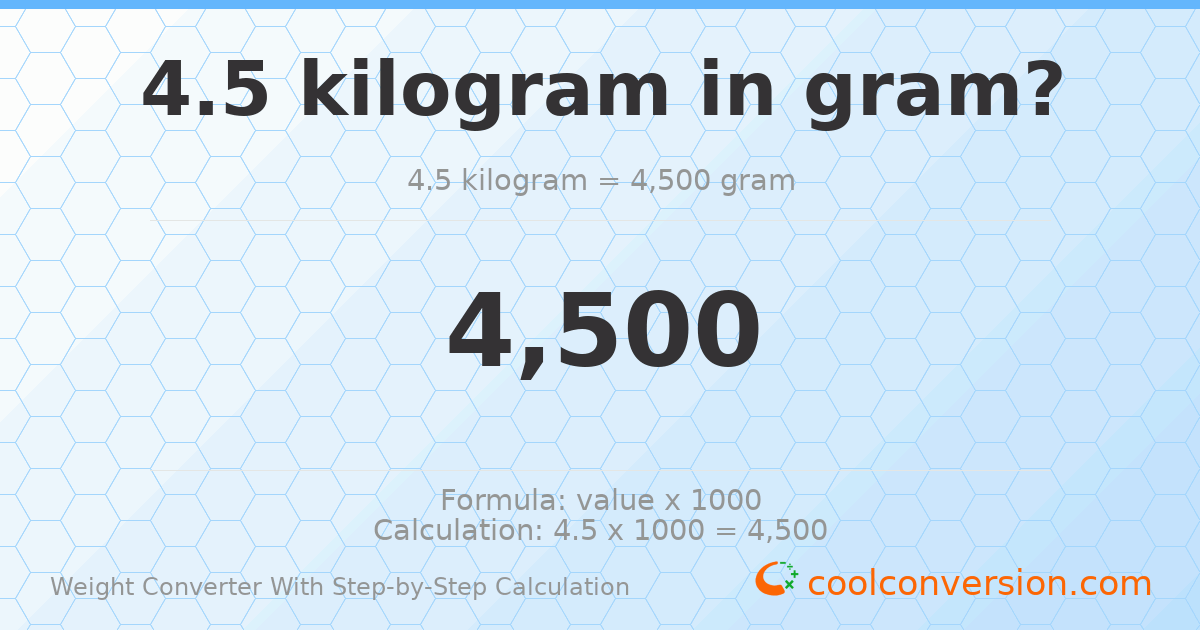 4.5 kilograms = 4500 grams