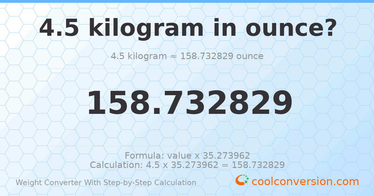 4.5 kilograms = 158.733 ounces