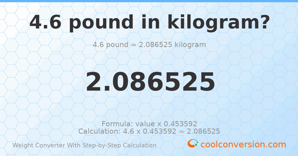 4.6 pounds = 2.08652 kilograms