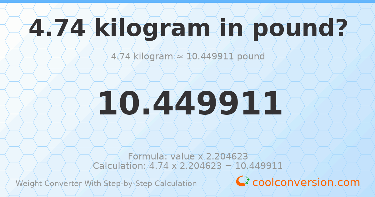 4.74 kilograms = 10.4499 pounds
