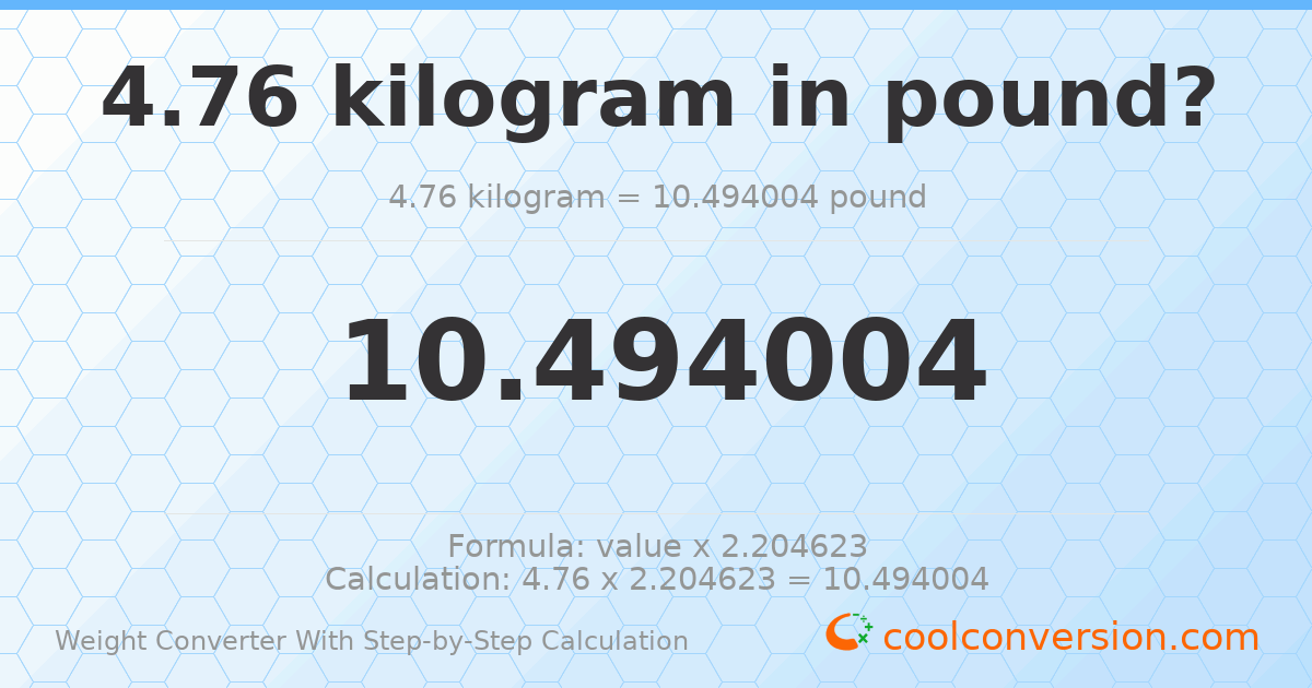 4.76 kilograms = 10.494 pounds