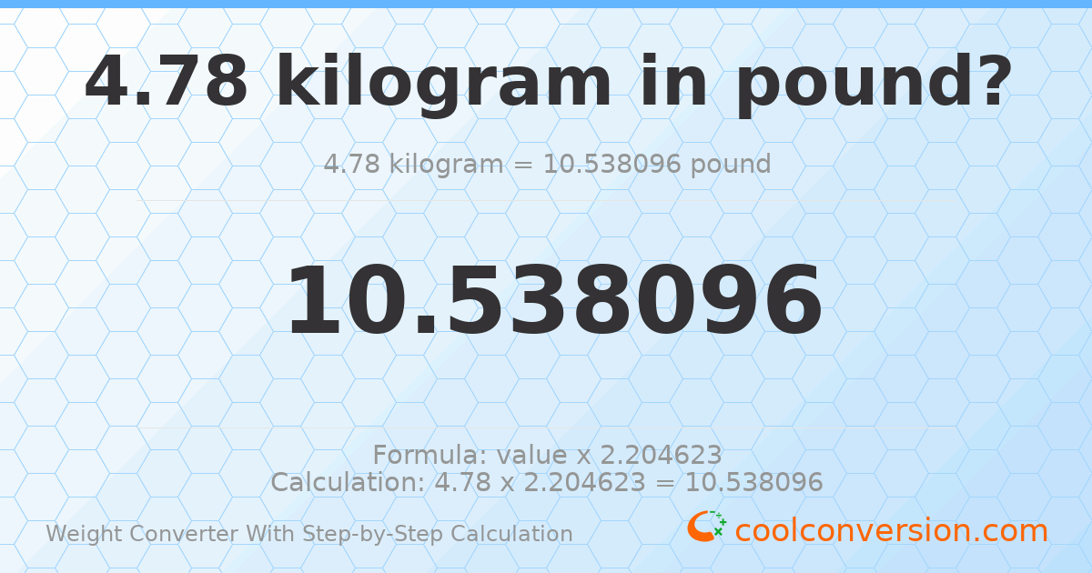 4.78 kilograms = 10.5381 pounds