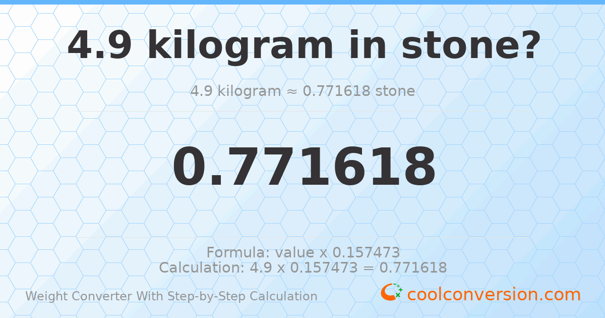 4.9 kilograms = 0.771618 stones