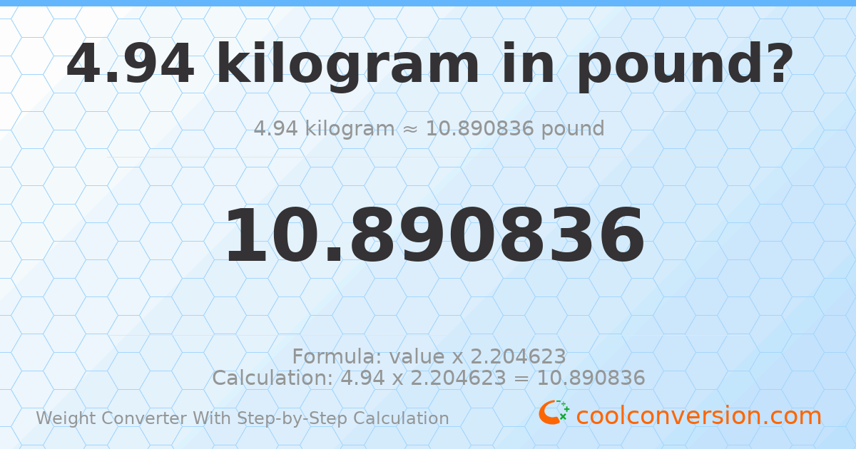 4.94 kilograms = 10.8908 pounds