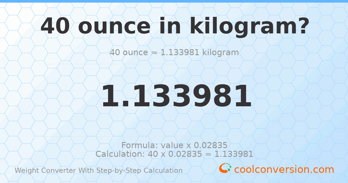 40 ounces = 1.13398 kilograms