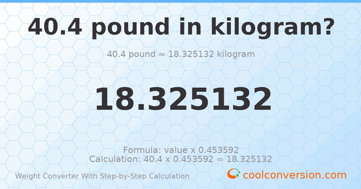 40.4 pounds = 18.3251 kilograms