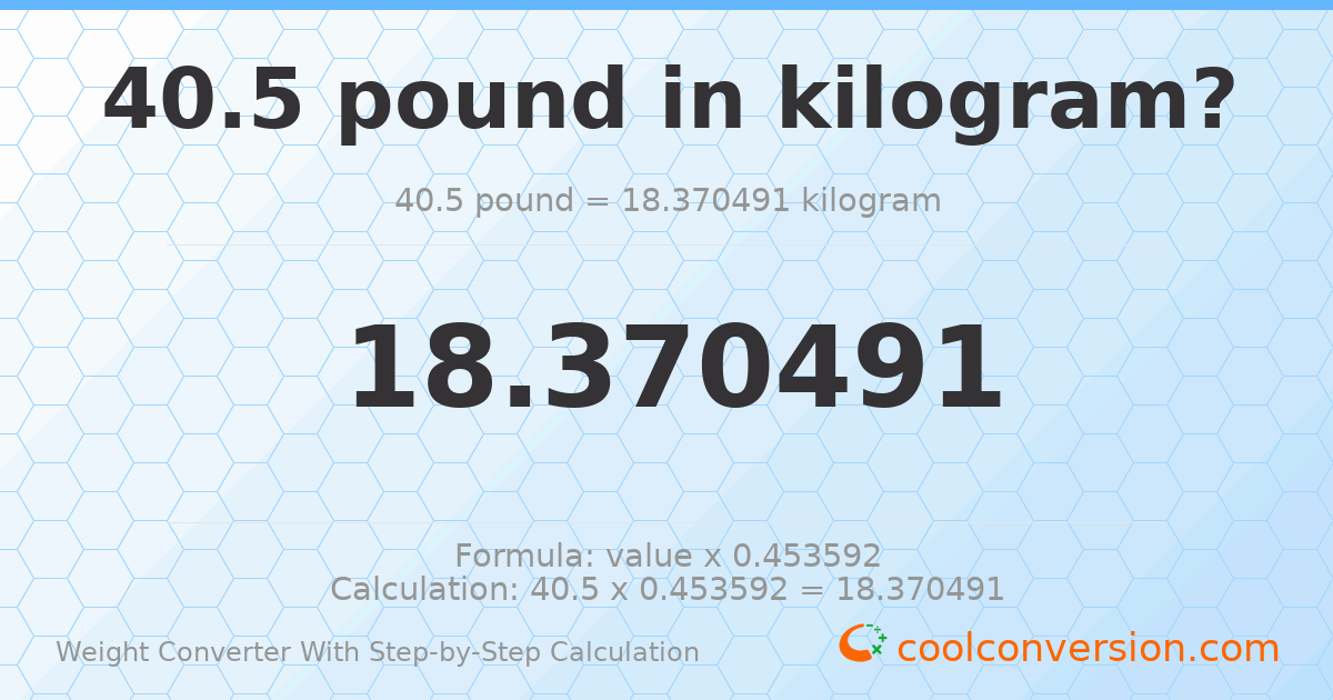 40.5 pounds = 18.3705 kilograms