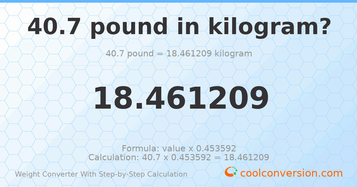 40.7 pounds = 18.4612 kilograms