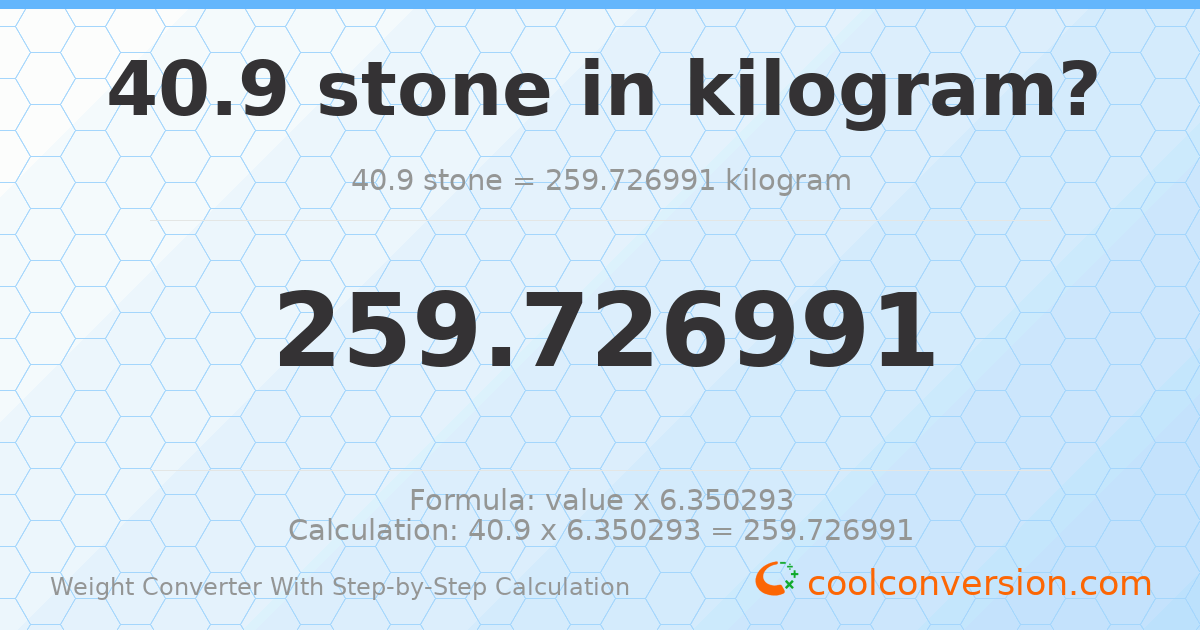 40.9 stones = 259.727 kilograms