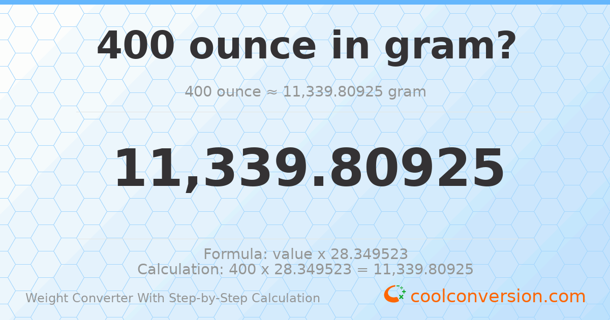 400 ounces = 11339.8 grams