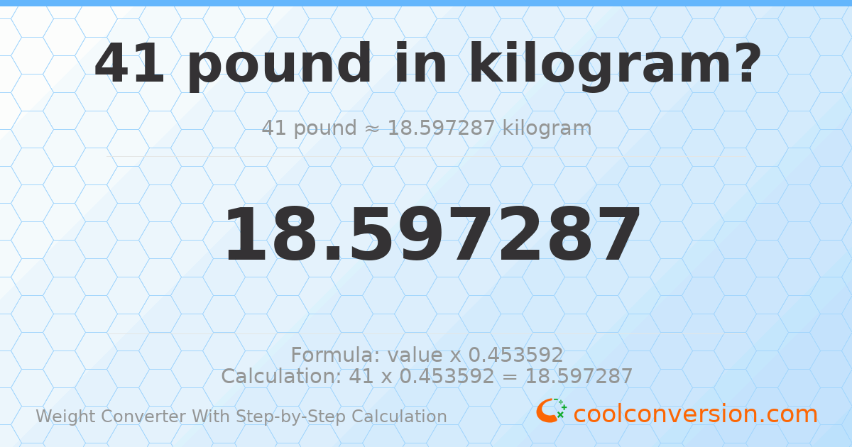 41 pounds = 18.5973 kilograms