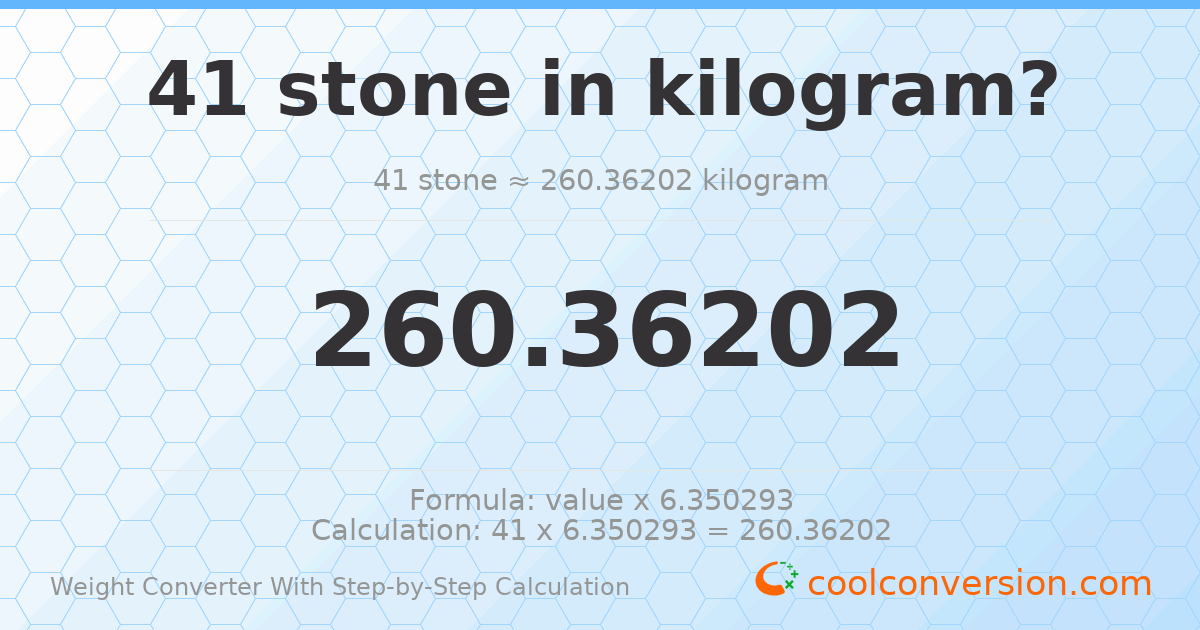 41 stones = 260.362 kilograms
