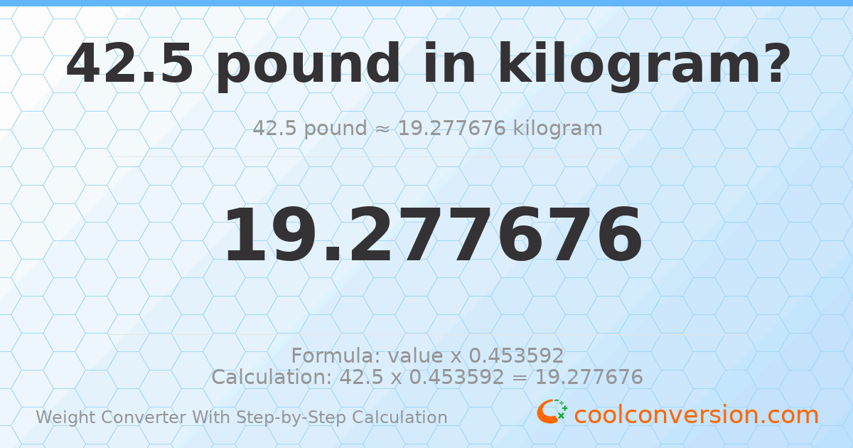 42.5 pounds = 19.2777 kilograms