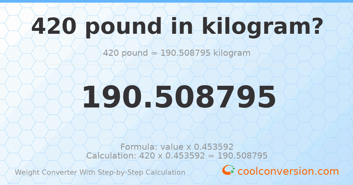 420 pounds = 190.509 kilograms