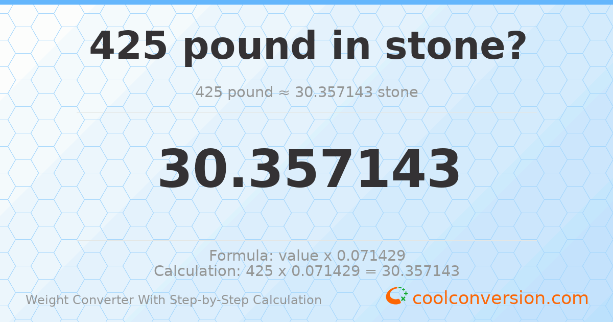 425 pounds = 30.3571 stones