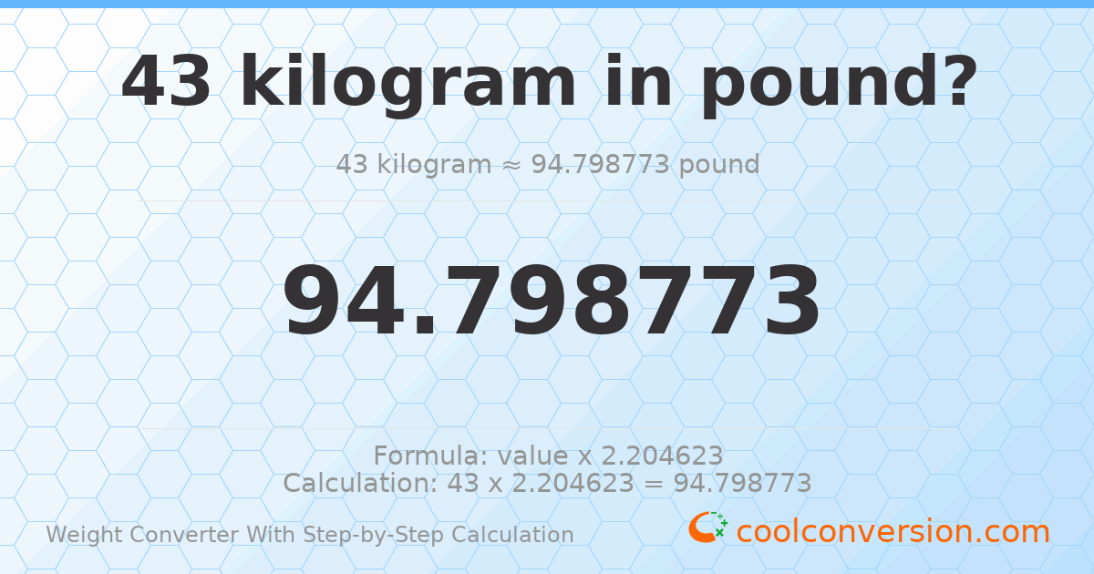 43 kilograms = 94.7988 pounds