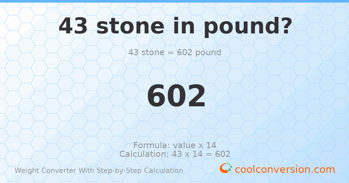 43 stones = 602 pounds