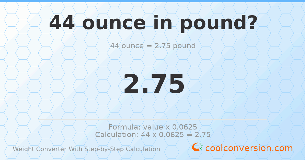 44 ounces = 2.75 pounds