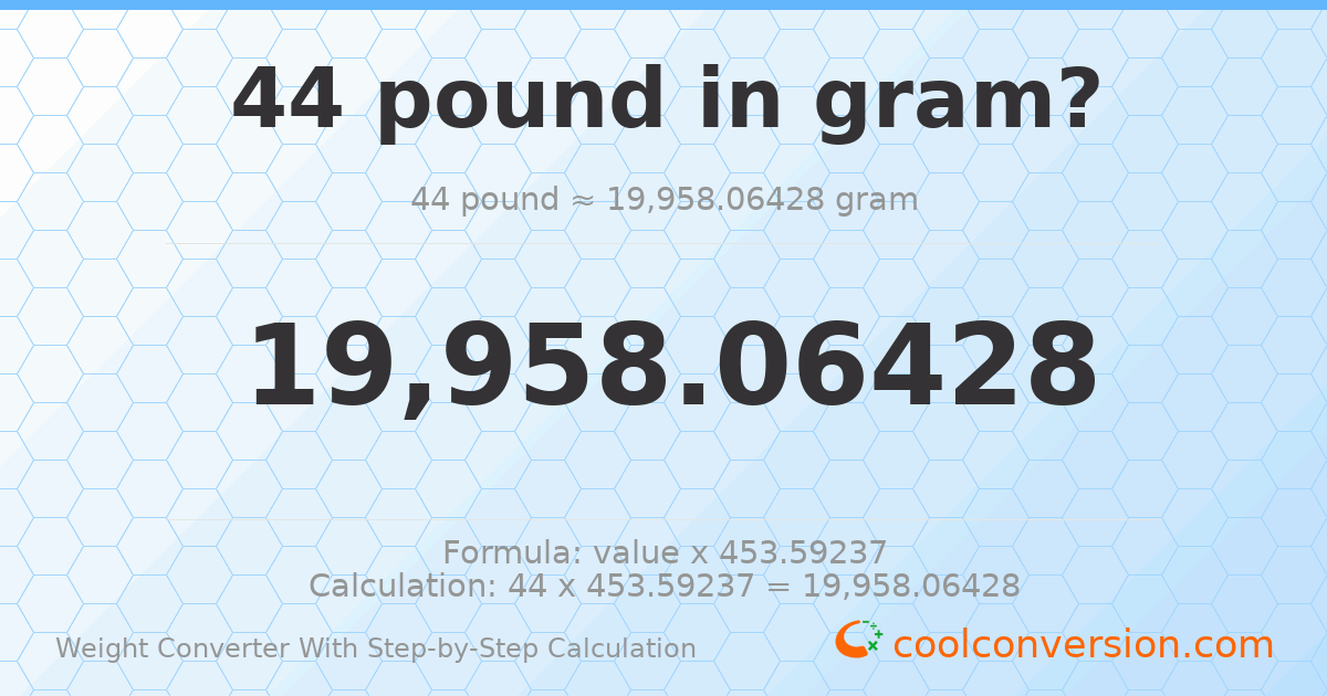 44 pounds = 19958.1 grams