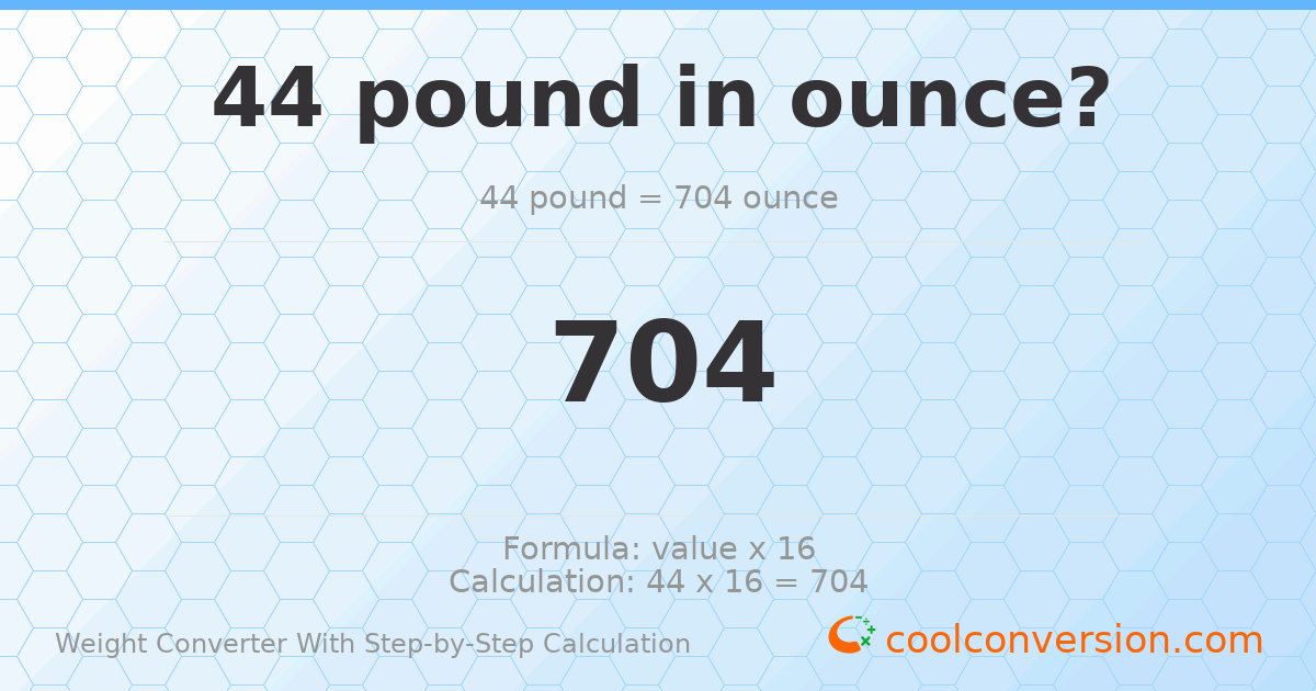 44 pounds = 704 ounces
