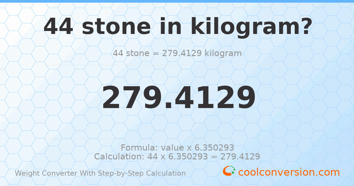 44 stones = 279.413 kilograms