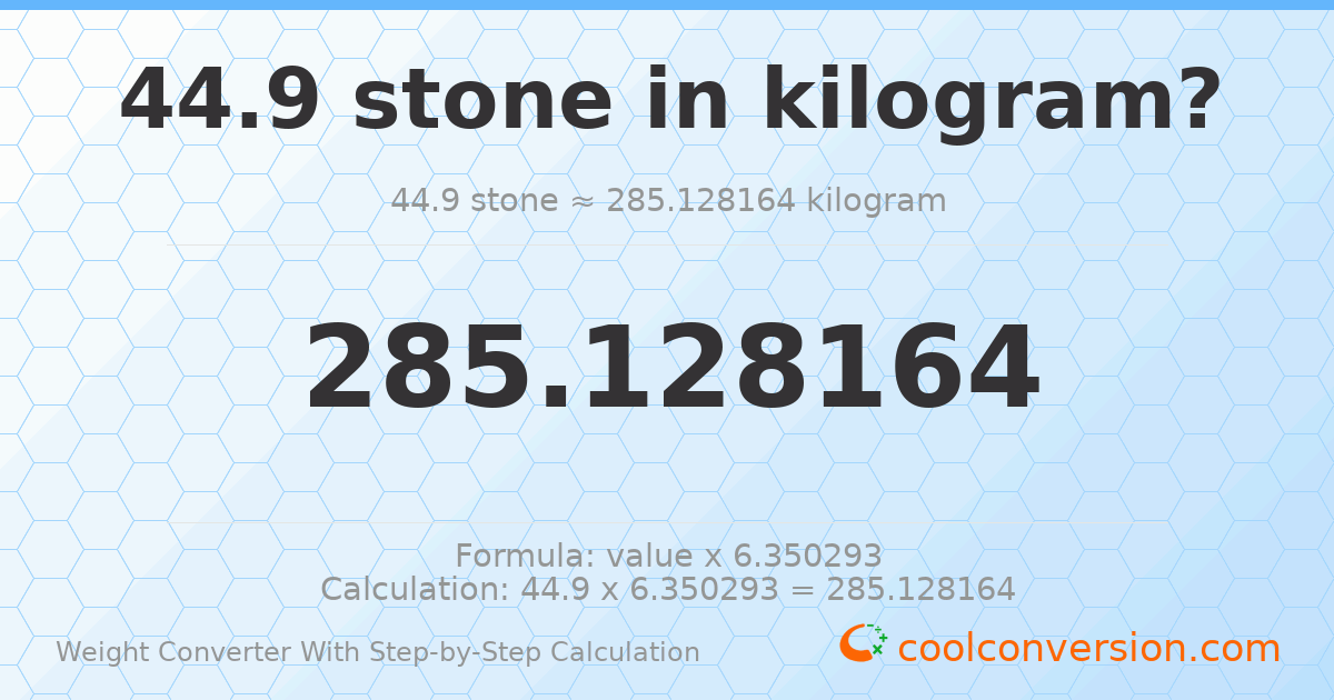 44.9 stones = 285.128 kilograms