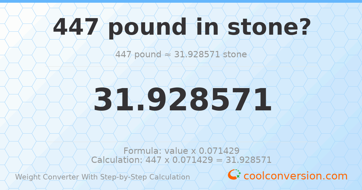 447 pounds = 31.9286 stones