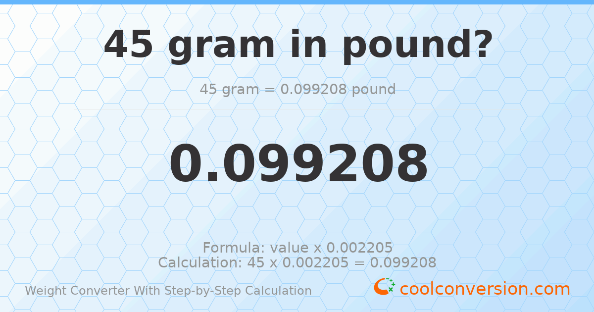 45 grams = 0.099208 pounds