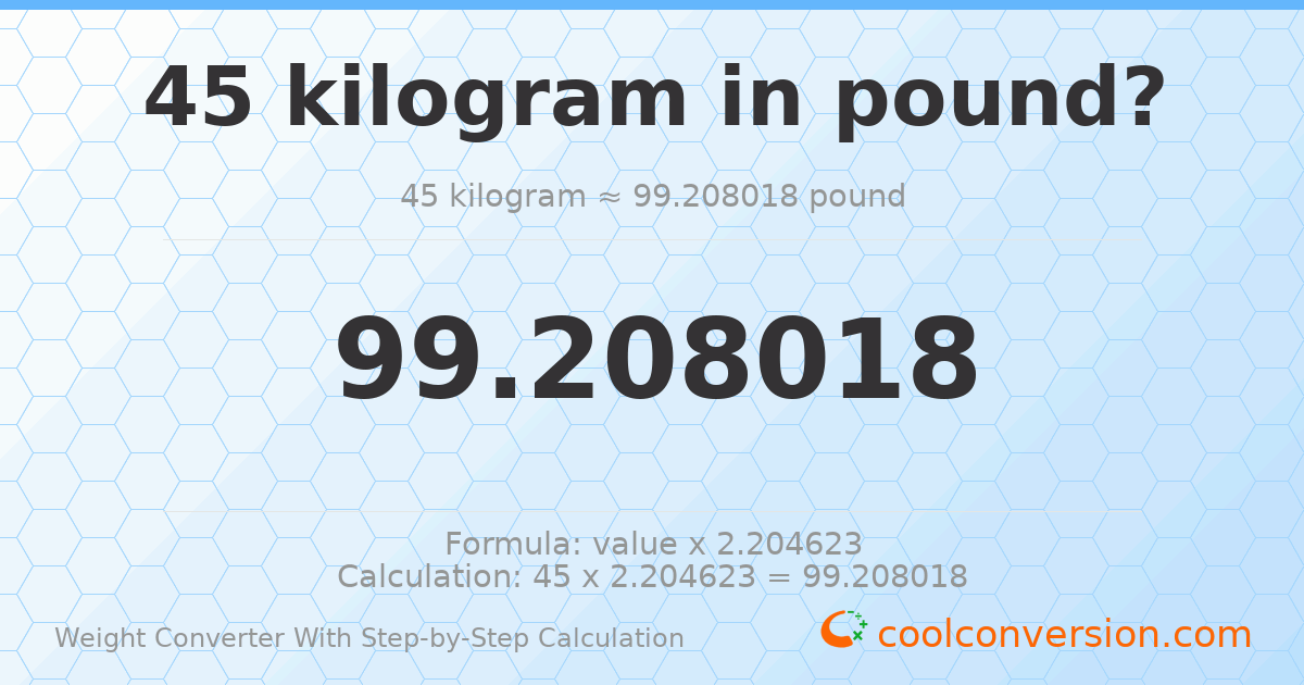 45 kilograms = 99.208 pounds