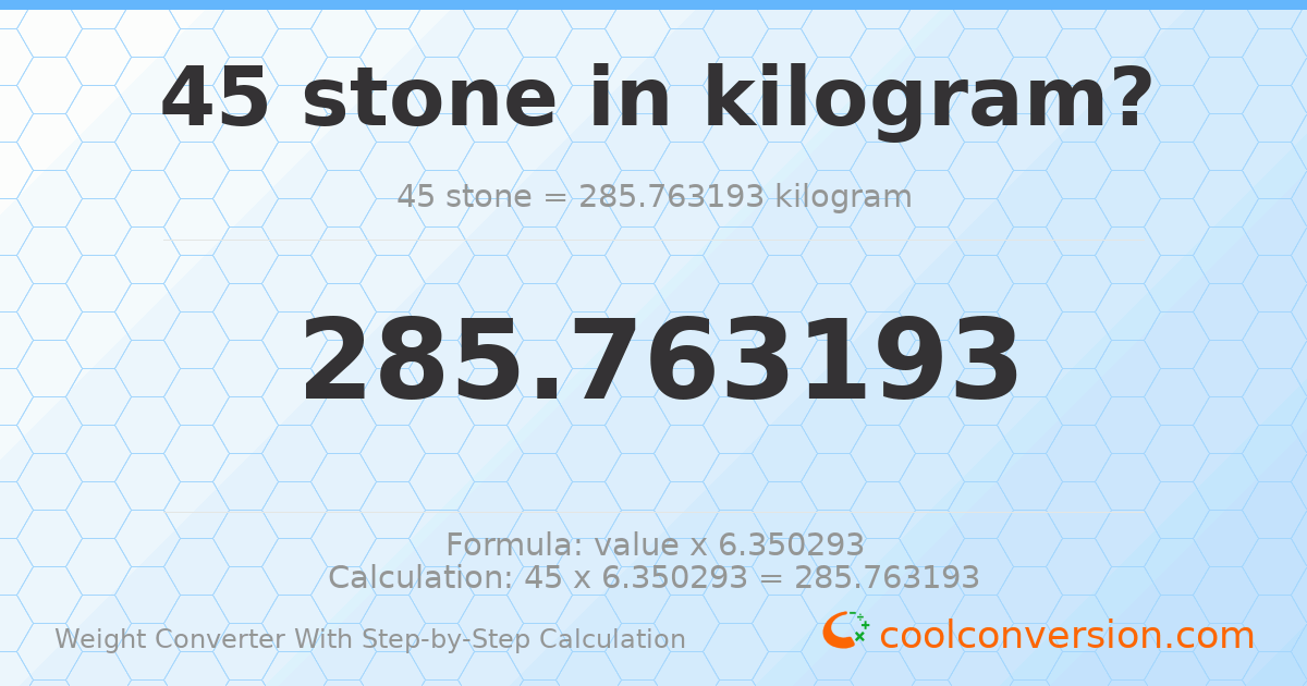 45 stones = 285.763 kilograms