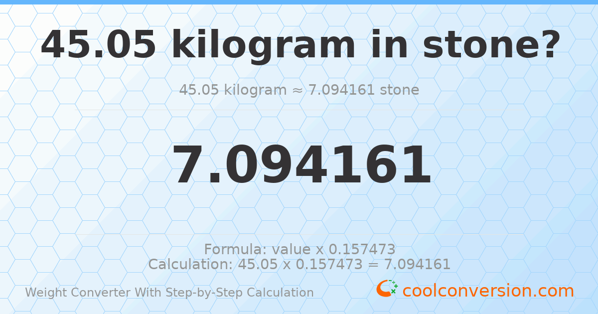 45.05 kilograms = 7.09416 stones