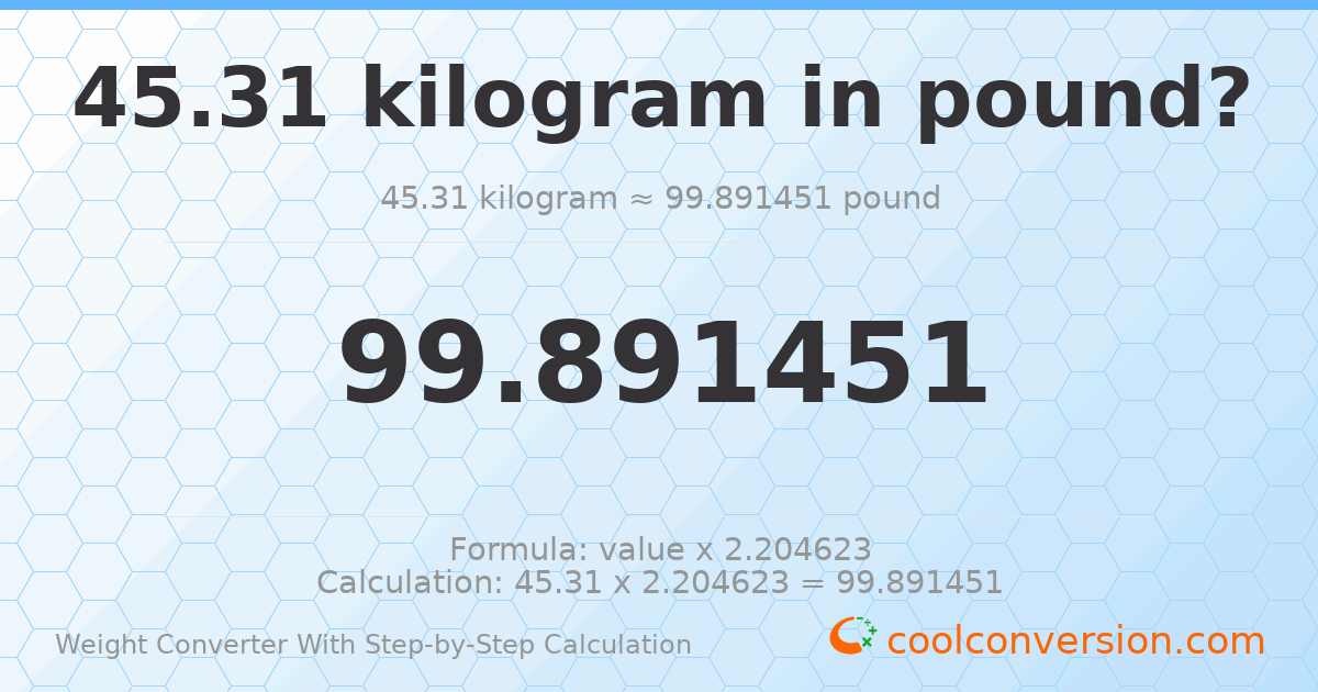 45.31 kilograms = 99.8915 pounds