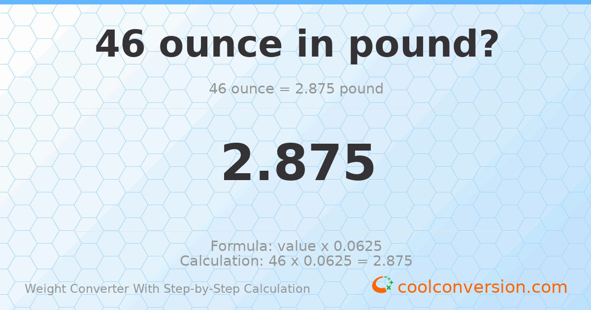 46 ounces = 2.875 pounds