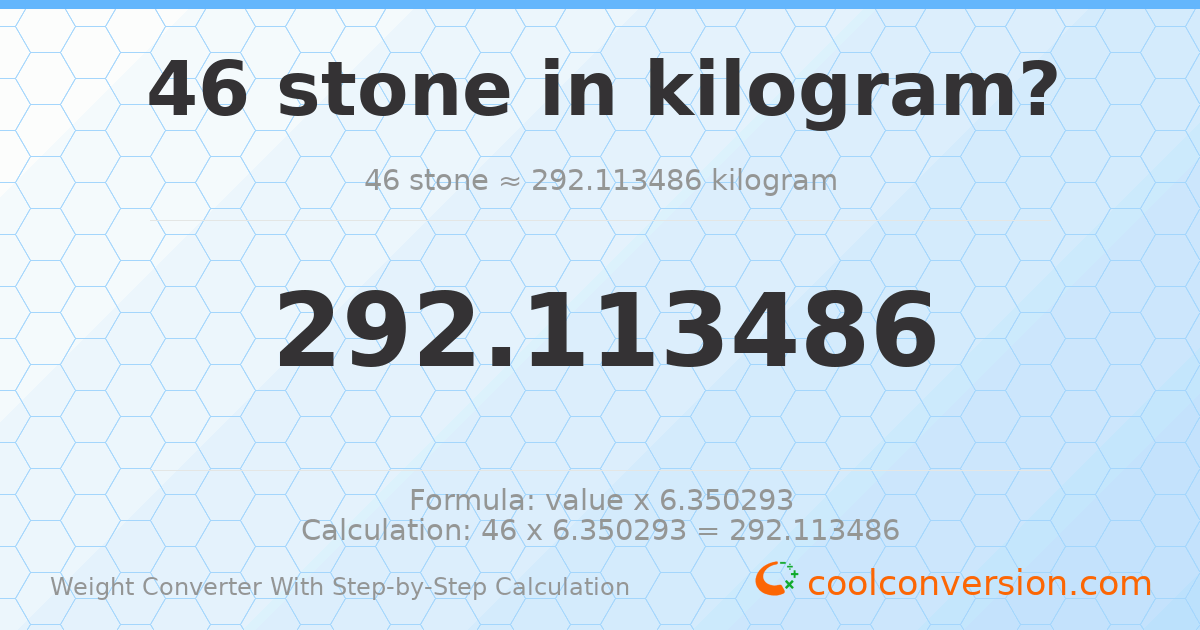 46 stones = 292.113 kilograms