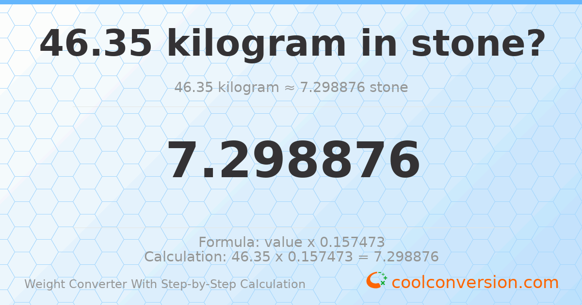 46.35 kilograms = 7.29888 stones