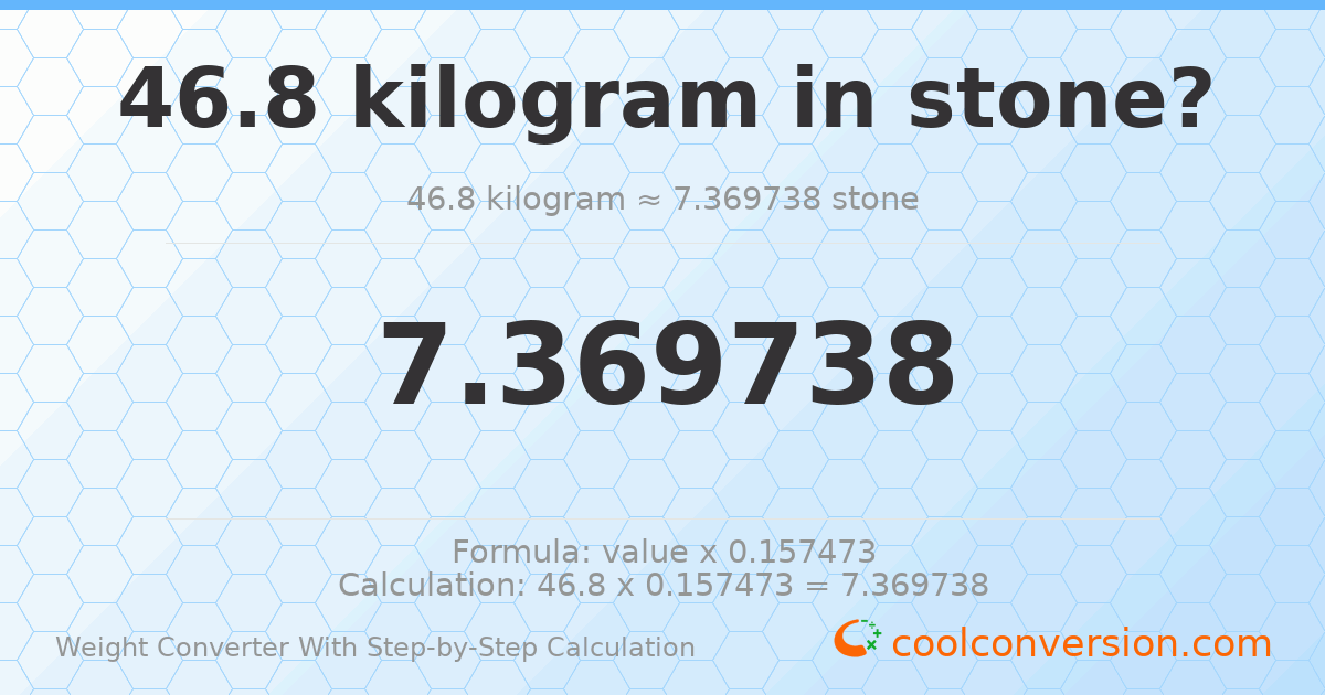 46.8 kilograms = 7.36974 stones