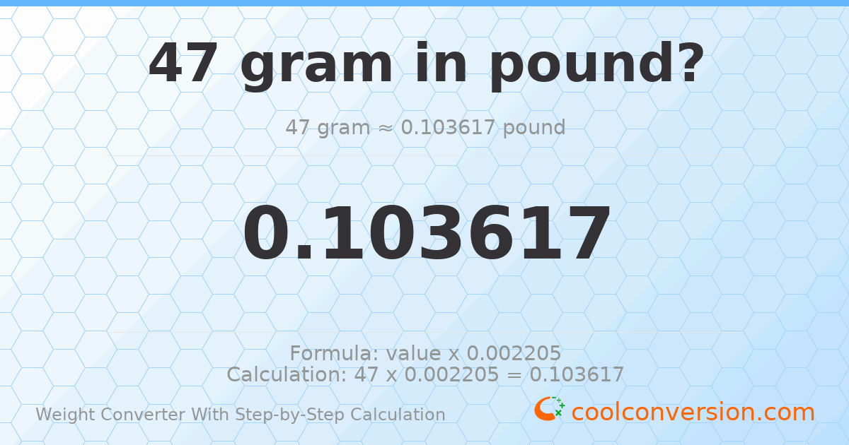 47 grams = 0.103617 pounds