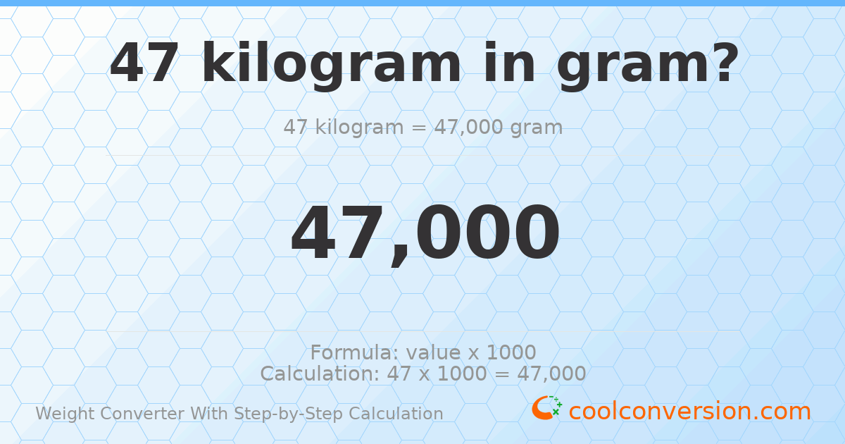 47 kilograms = 47000 grams